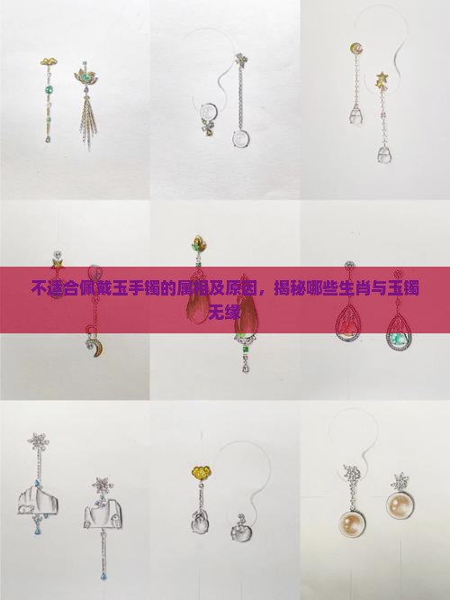 不适合佩戴玉手镯的属相及原因，揭秘哪些生肖与玉镯无缘