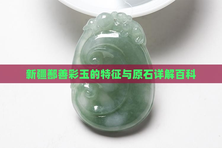 新疆鄯善彩玉的特征与原石详解百科