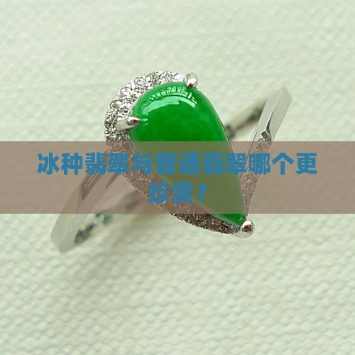 冰种翡翠与普通翡翠哪个更珍贵? 冰种翡翠与普通翡翠哪个更珍贵?