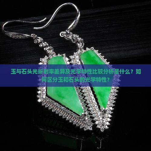 玉与石头光折射率差异及光学特性比较分析是什么？如何区分玉和石头的光学特性？