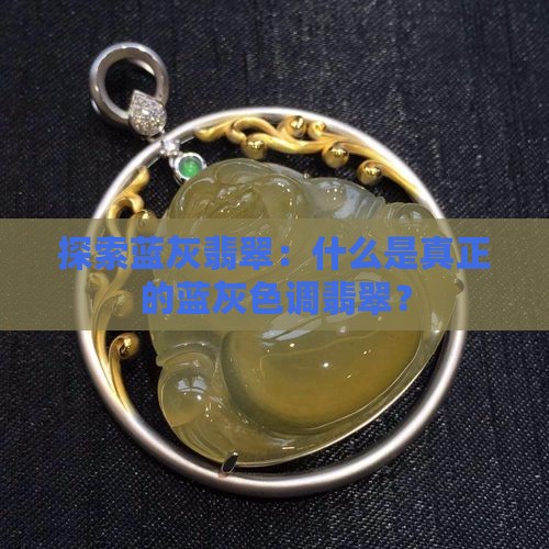 探索蓝灰翡翠：什么是真正的蓝灰色调翡翠？