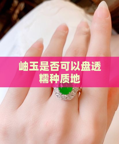 岫玉是否可以盘透糯种质地
