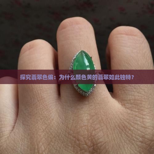 探究翡翠色偏：为什么颜色黄的翡翠如此独特？
