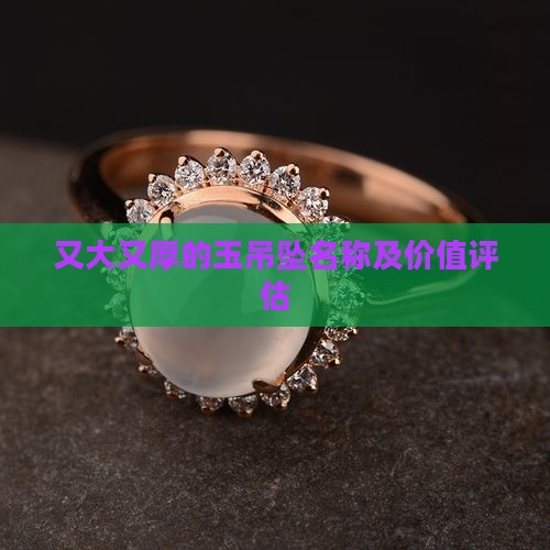又大又厚的玉吊坠名称及价值评估