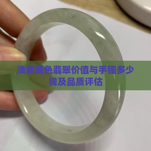 淡紫底色翡翠价值与手镯多少钱及品质评估