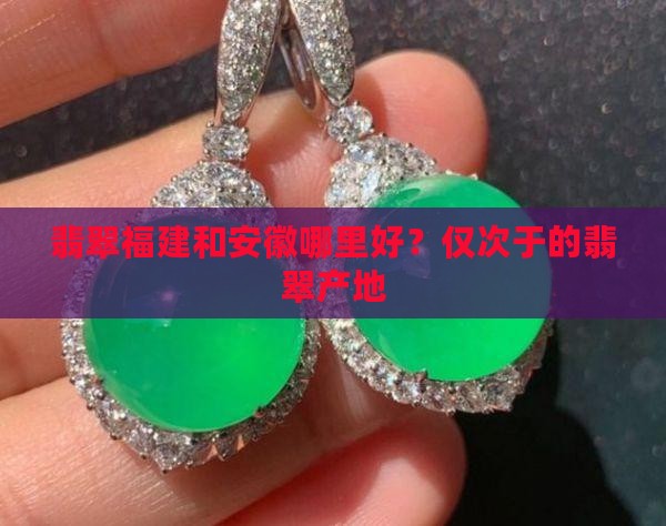 翡翠福建和安徽哪里好？仅次于的翡翠产地