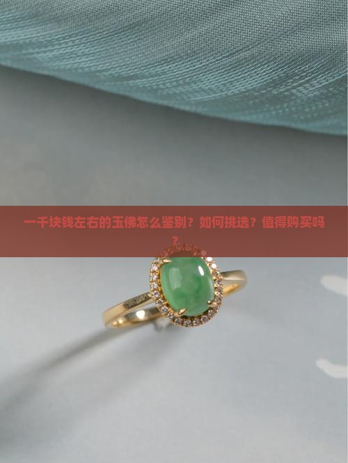 一千块钱左右的玉佛怎么鉴别?如何挑选?值得购买吗? 一千块钱左右的玉佛怎么鉴别?如何挑选?值得购买吗?