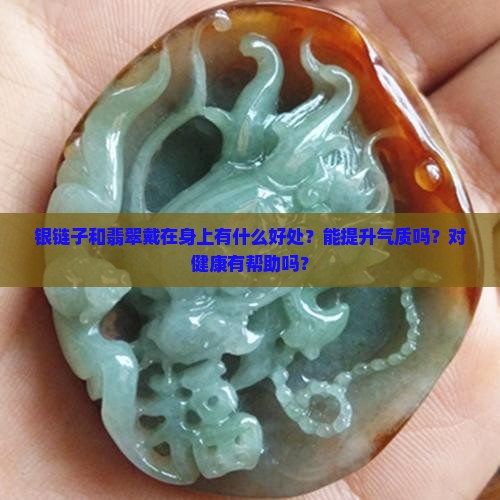 银链子和翡翠戴在身上有什么好处？能提升气质吗？对健康有帮助吗？