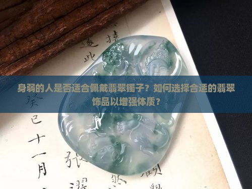 身弱的人是否适合佩戴翡翠镯子？如何选择合适的翡翠饰品以增强体质？