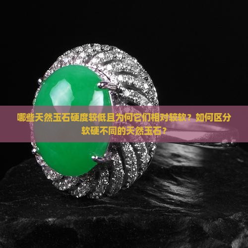 哪些天然玉石硬度较低且为何它们相对较软？如何区分软硬不同的天然玉石？