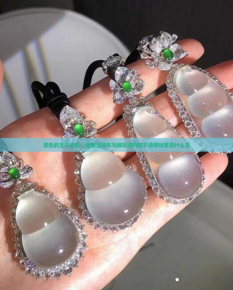 黑色的玉不透光：是墨玉且有马蜂窝结构的不透明材质是什么玉