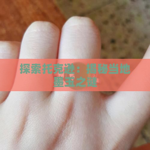 探索托克逊：揭秘当地墨玉之谜