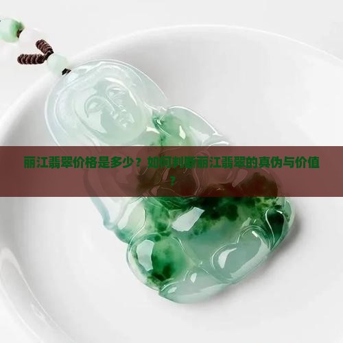丽江翡翠价格是多少？如何判断丽江翡翠的真伪与价值？