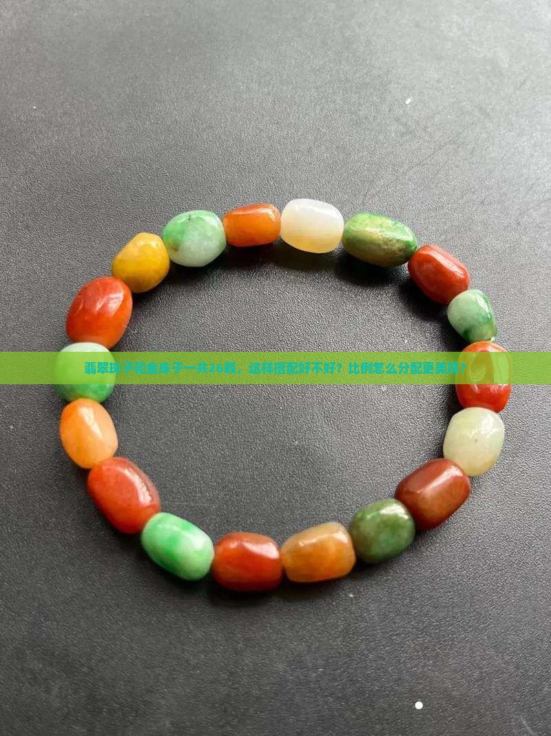 翡翠珠子和金珠子一共26颗，这样搭配好不好？比例怎么分配更美观？