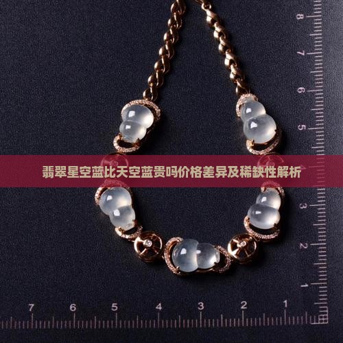 翡翠星空蓝比天空蓝贵吗价格差异及稀缺性解析