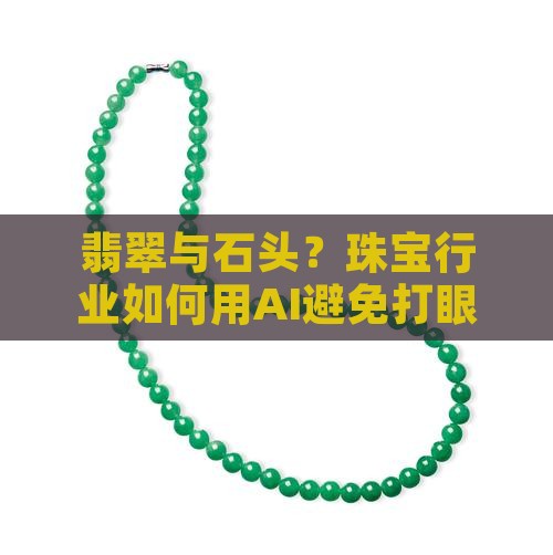 翡翠与石头？珠宝行业如何用AI避免打眼？