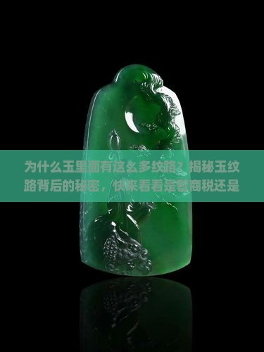 为什么玉里面有这么多纹路？揭秘玉纹路背后的秘密，快来看看是智商税还是真香！