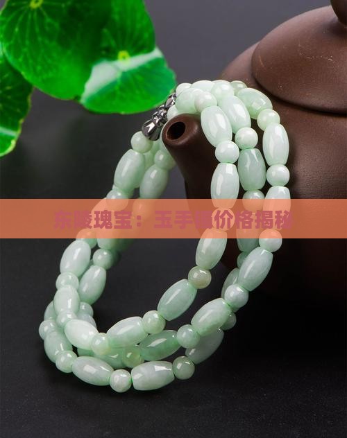 东陵瑰宝：玉手镯价格揭秘