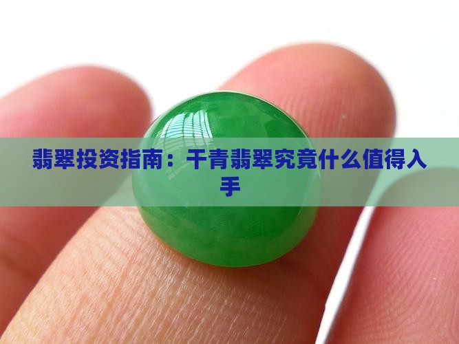 翡翠投资指南：干青翡翠究竟什么值得入手
