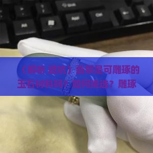 翡翠是可雕琢的玉石材料吗