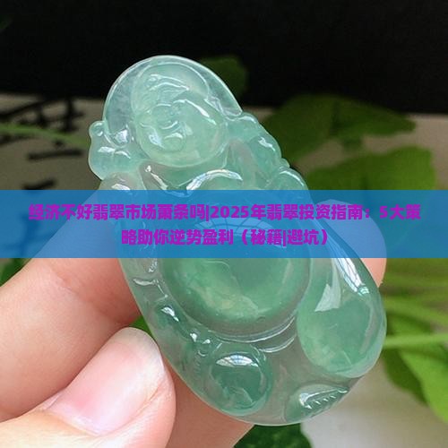 经济不好翡翠市场萧条吗