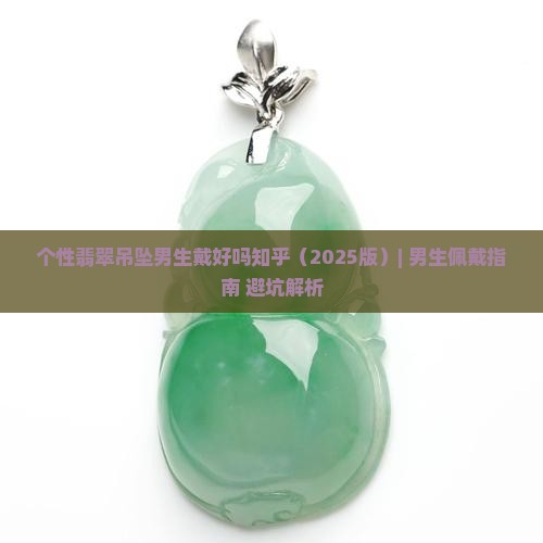个性翡翠吊坠男生戴好吗知乎