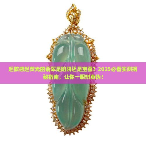 起胶感起荧光的翡翠是好的吗
