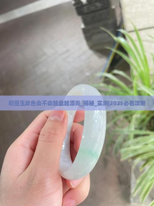 和田玉皮色会不会越盘越漂亮