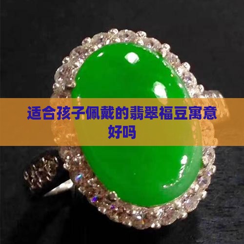 福豆翡翠适合宝宝带吗