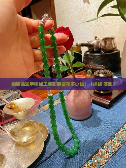 广东揭阳翡翠手镯加工费
