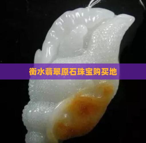 衡水市翡翠原石哪里有卖的