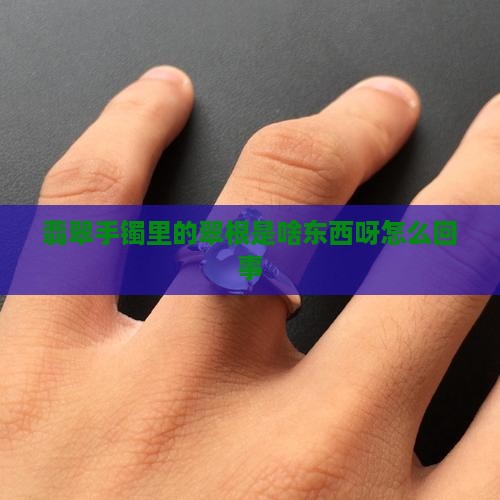 翡翠手镯里的翠根是啥东西呀