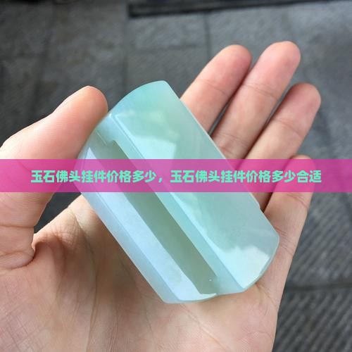 玉石佛头挂件价格多少