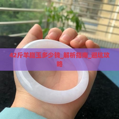 42斤羊脂玉多少钱