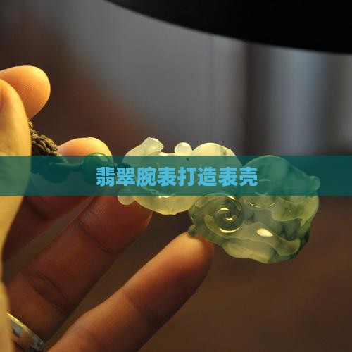 翡翠打造表壳