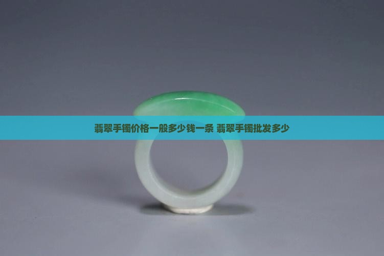 翡翠玉手镯一般多少钱一条