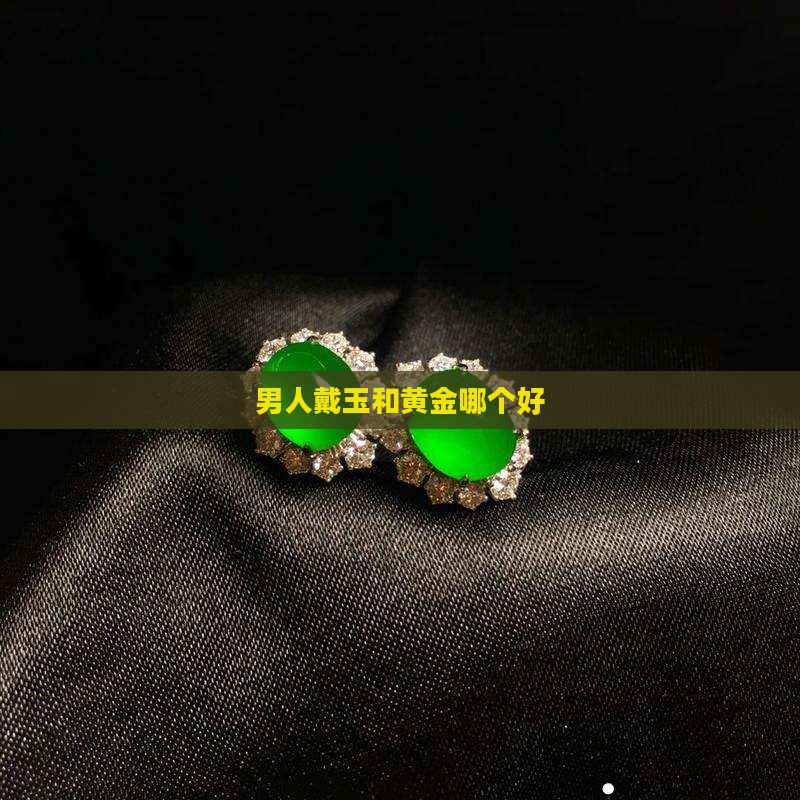 男人戴玉和黄金哪个好