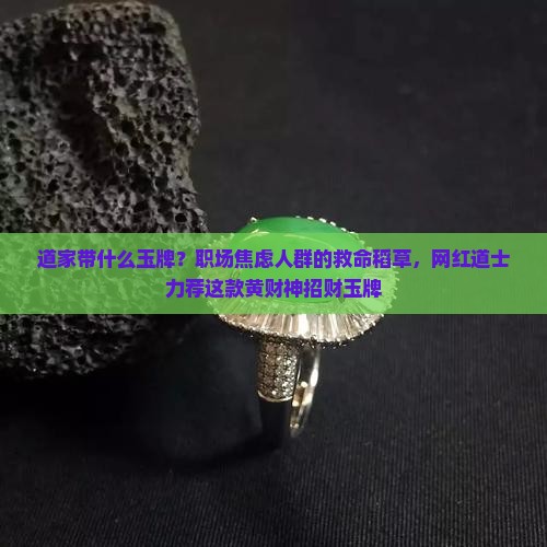 道家带什么玉牌？职场焦虑人群的救命稻草，网红道士力荐这款黄财神招财玉牌