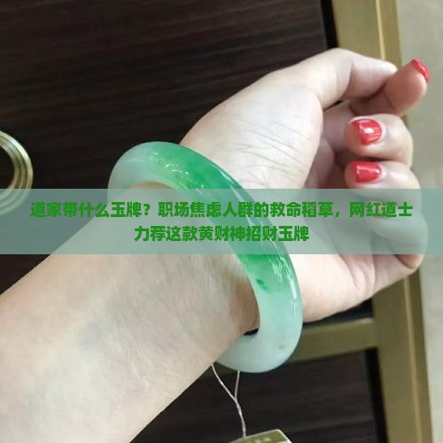 道家带什么玉牌？职场焦虑人群的救命稻草，网红道士力荐这款黄财神招财玉牌
