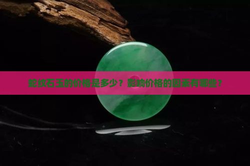 蛇纹石玉的价格是多少？影响价格的因素有哪些？
