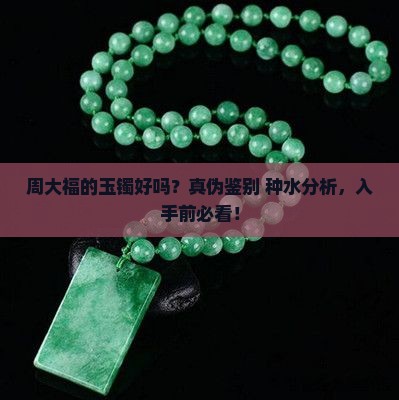周大福的玉镯好吗？真伪鉴别+种水分析，入手前必看！
