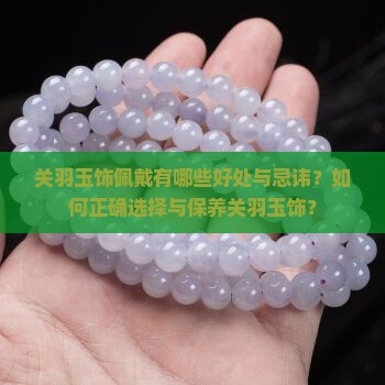 关羽玉饰佩戴有哪些好处与忌讳？如何正确选择与保养关羽玉饰？