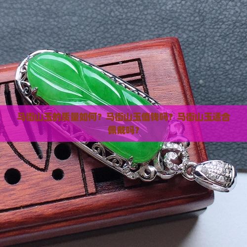 马街山玉的质量如何？马街山玉值钱吗？马街山玉适合佩戴吗？