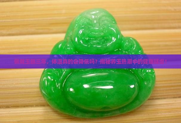 佩戴玉器三年，体温真的会降低吗？揭秘养玉热潮中的健康疑虑！