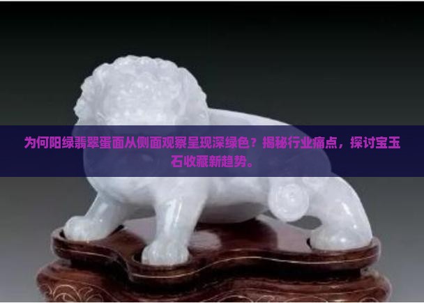 为何阳绿翡翠蛋面从侧面观察呈现深绿色？揭秘行业痛点，探讨宝玉石收藏新趋势。