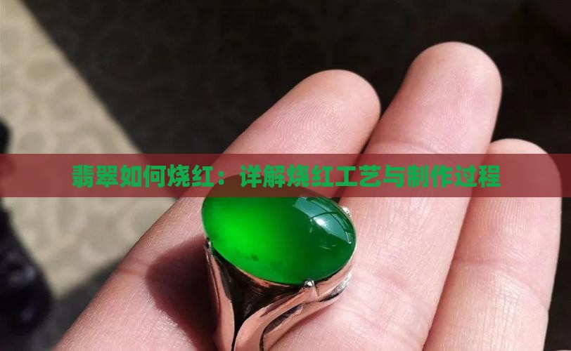 翡翠如何烧红：详解烧红工艺与制作过程