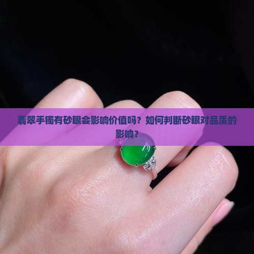翡翠手镯有砂眼会影响价值吗？如何判断砂眼对品质的影响？