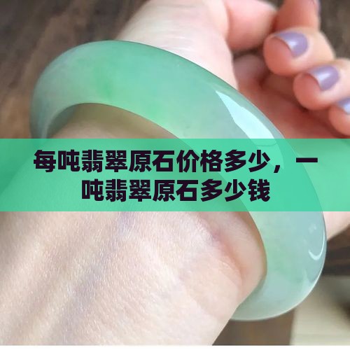 每吨翡翠原石价格多少，一吨翡翠原石多少钱