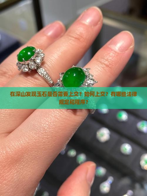 在深山发现玉石是否需要上交？如何上交？有哪些法律规定和程序？