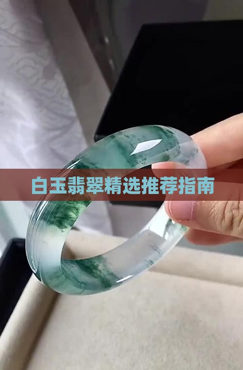 白玉翡翠精选推荐指南